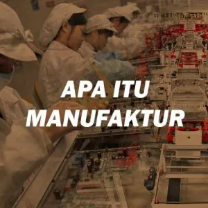 pengertian manufaktur - perusahaan manufaktur - logistik - definisi manufaktur - manufaktur